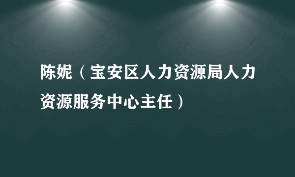 陈妮（宝安区人力资源局人力资源服务中心主任）
