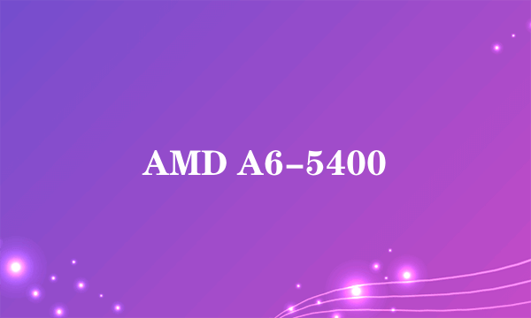 AMD A6-5400