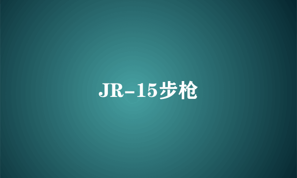 JR-15步枪