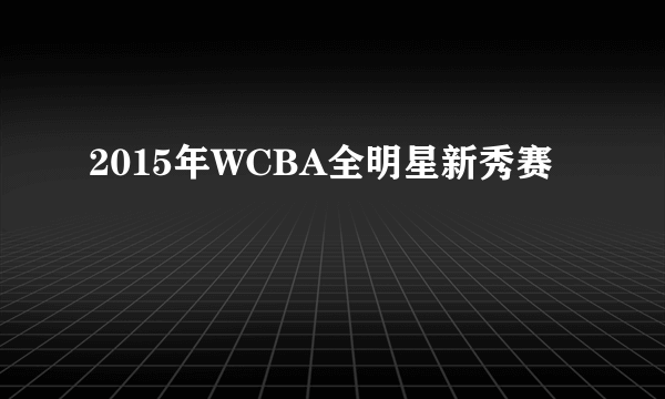 2015年WCBA全明星新秀赛