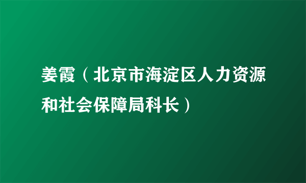 姜霞（北京市海淀区人力资源和社会保障局科长）