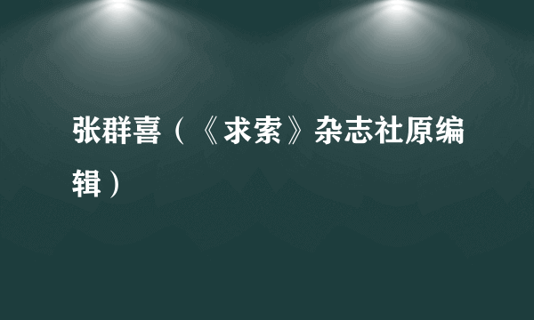 张群喜(《求索》杂志社原编辑)