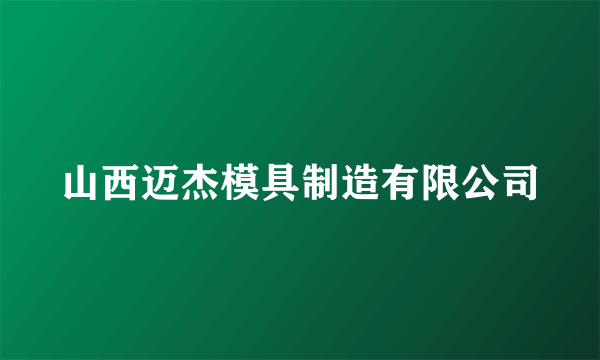 山西迈杰模具制造有限公司
