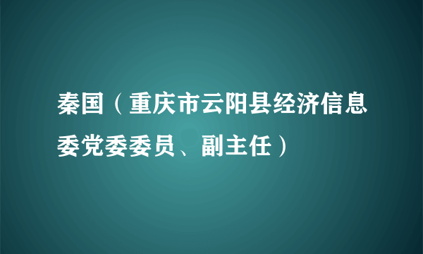 秦国（重庆市云阳县经济信息委党委委员、副主任）