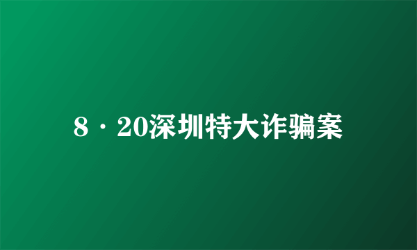 8·20深圳特大诈骗案