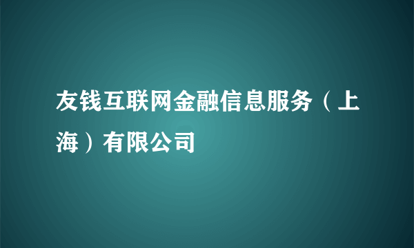 友钱互联网金融信息服务（上海）有限公司