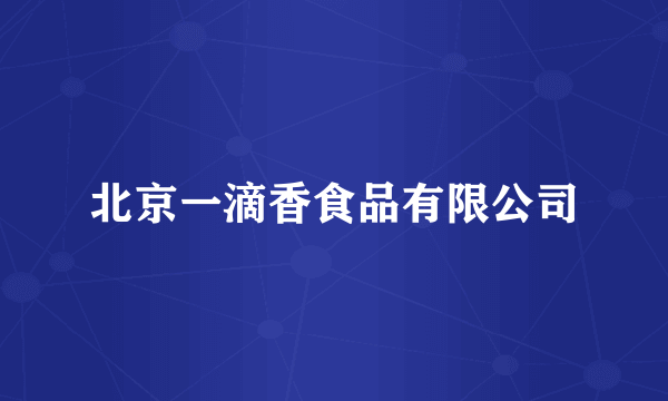 北京一滴香食品有限公司