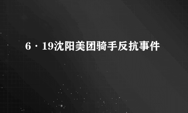 6·19沈阳美团骑手反抗事件