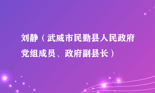 刘静（武威市民勤县人民政府党组成员、政府副县长）