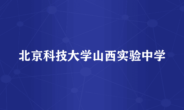 北京科技大学山西实验中学