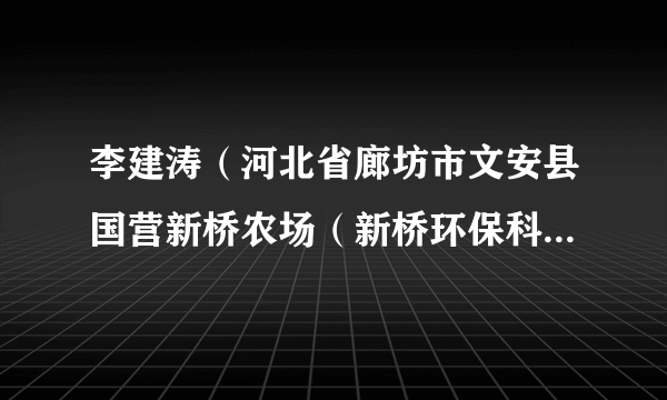 李建涛（河北省廊坊市文安县国营新桥农场（新桥环保科技产业园）领导班子成员）