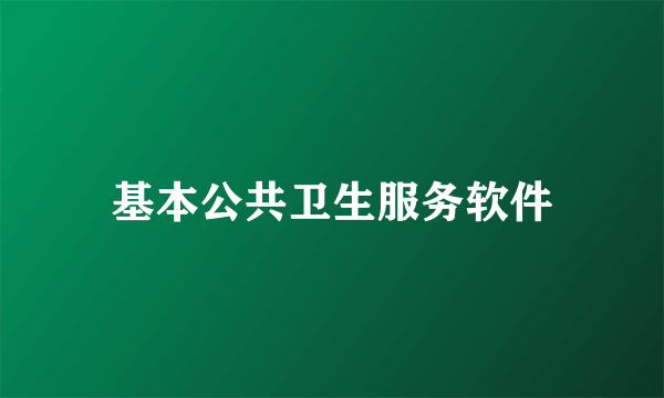 基本公共卫生服务软件