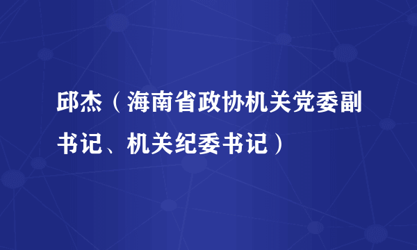邱杰（海南省政协机关党委副书记、机关纪委书记）