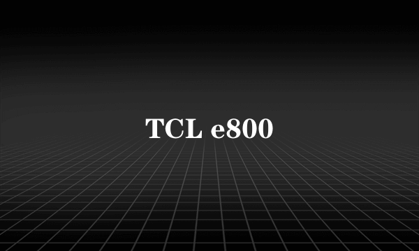 TCL e800
