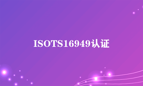 ISOTS16949认证