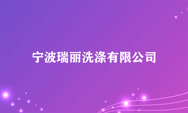 宁波瑞丽洗涤有限公司