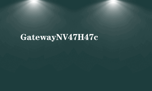 GatewayNV47H47c