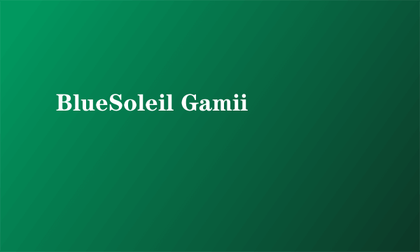 BlueSoleil Gamii
