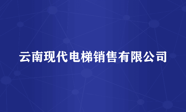 云南现代电梯销售有限公司