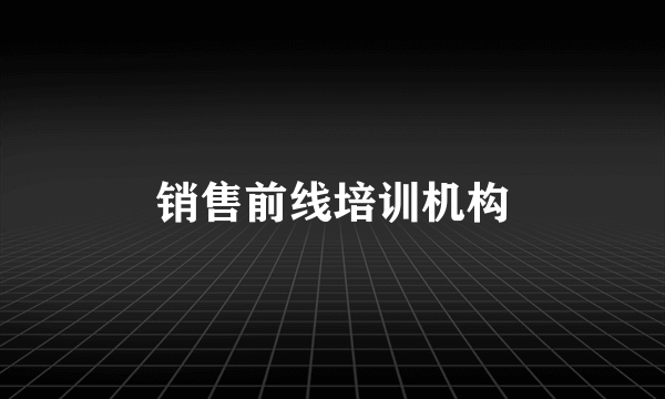销售前线培训机构