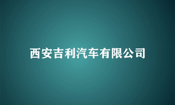 西安吉利汽车有限公司