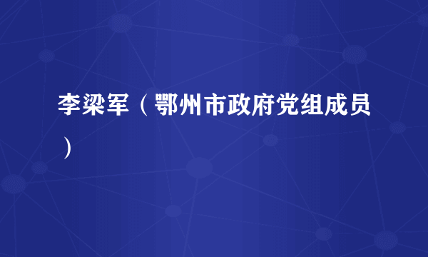 李梁军（鄂州市政府党组成员）