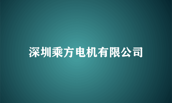 深圳乘方电机有限公司
