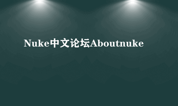 Nuke中文论坛Aboutnuke
