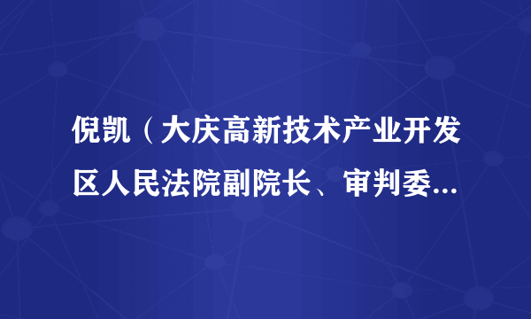 倪凯(大庆高新技术产业开发区人民法院副院长、审判委员会委员、审判员)