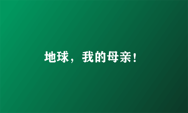 地球,我的母亲!