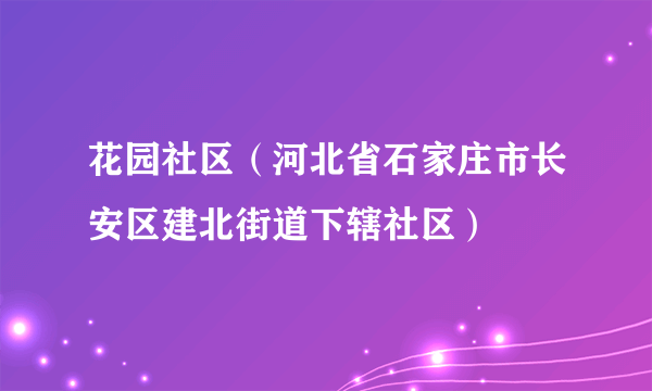 花园社区（河北省石家庄市长安区建北街道下辖社区）
