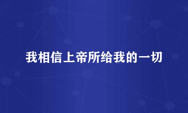 我相信上帝所给我的一切