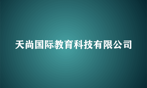 天尚国际教育科技有限公司