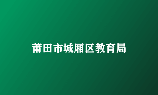 莆田市城厢区教育局