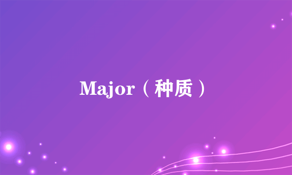Major（种质）