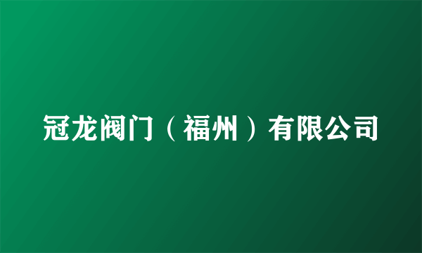 冠龙阀门（福州）有限公司
