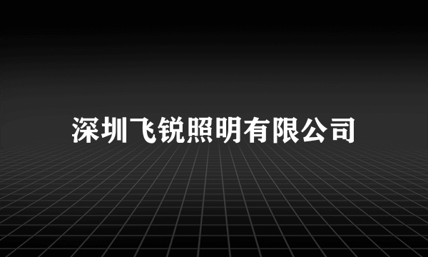 深圳飞锐照明有限公司