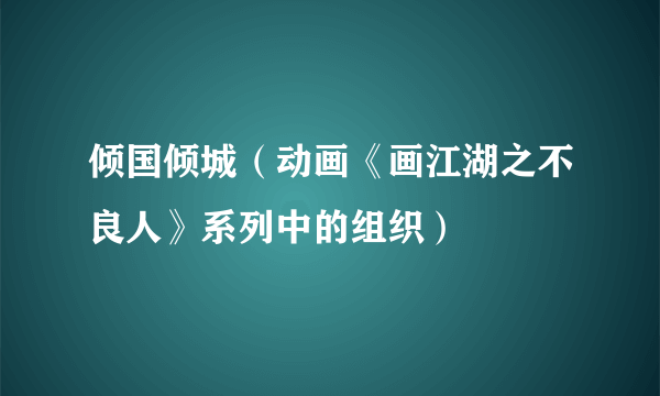 倾国倾城（动画《画江湖之不良人》系列中的组织）