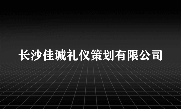 长沙佳诚礼仪策划有限公司