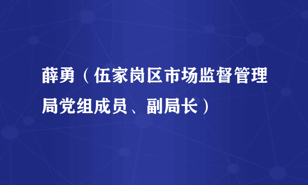 薛勇（伍家岗区市场监督管理局党组成员、副局长）