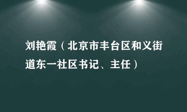 刘艳霞（北京市丰台区和义街道东一社区书记、主任）