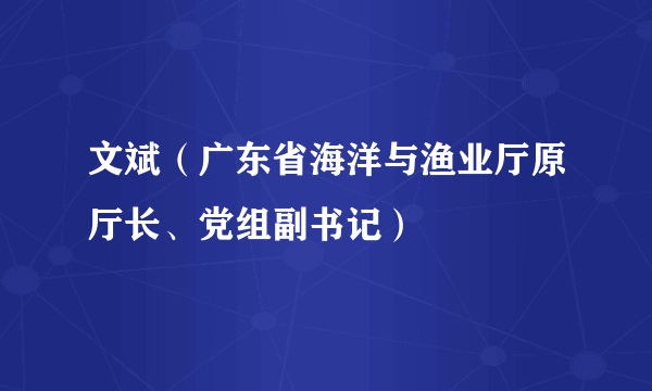 文斌（广东省海洋与渔业厅原厅长、党组副书记）
