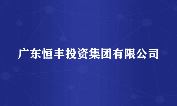 广东恒丰投资集团有限公司