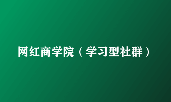 网红商学院（学习型社群）