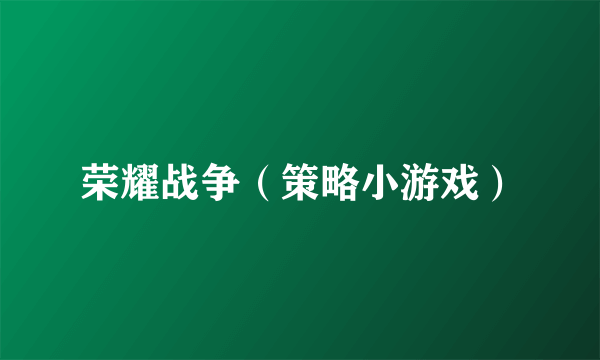 荣耀战争（策略小游戏）