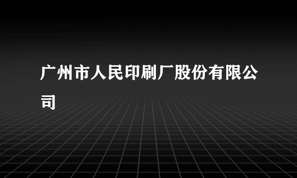 广州市人民印刷厂股份有限公司