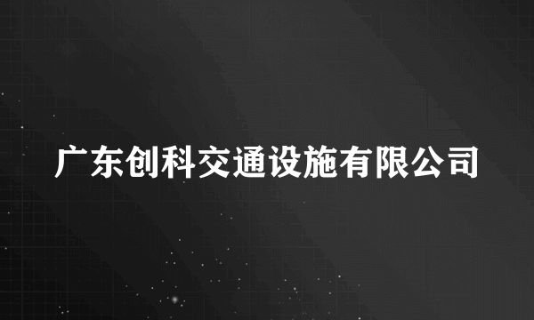 广东创科交通设施有限公司