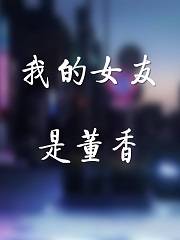 我的女友是董香