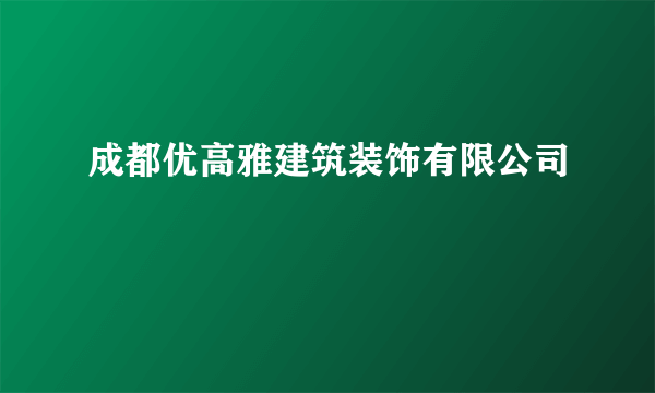 成都优高雅建筑装饰有限公司