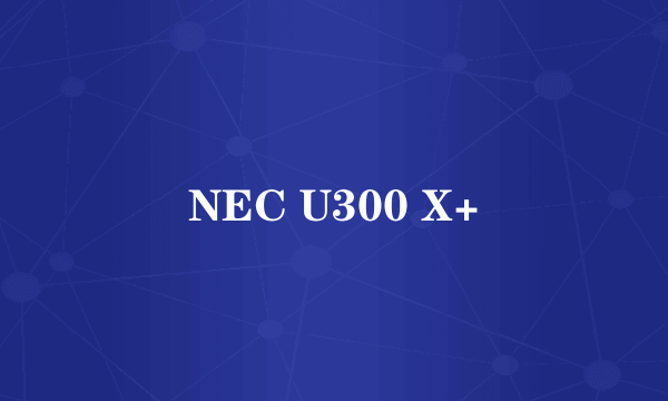 NEC U300 X+